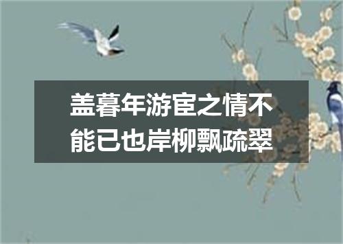盖暮年游宦之情不能已也岸柳飘疏翠