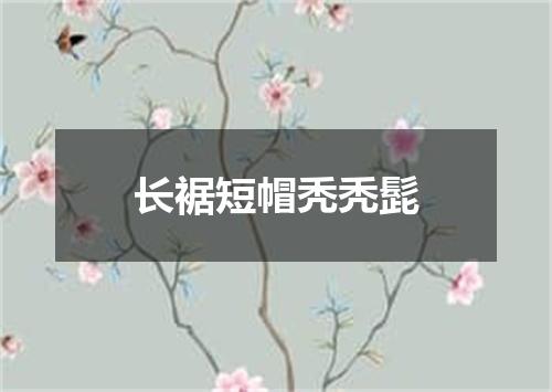 长裾短帽秃秃髭