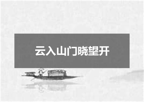云入山门晓望开