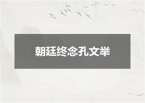 朝廷终念孔文举