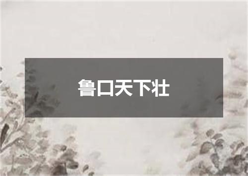 鲁口天下壮