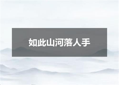 如此山河落人手