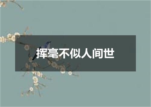 挥毫不似人间世