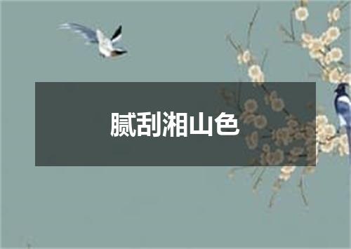 腻刮湘山色