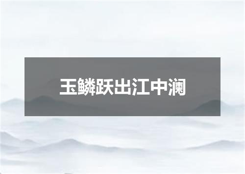 玉鳞跃出江中澜