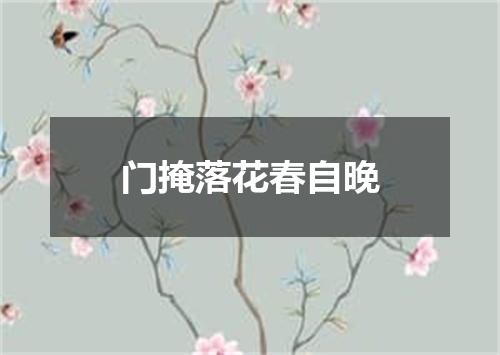 门掩落花春自晚