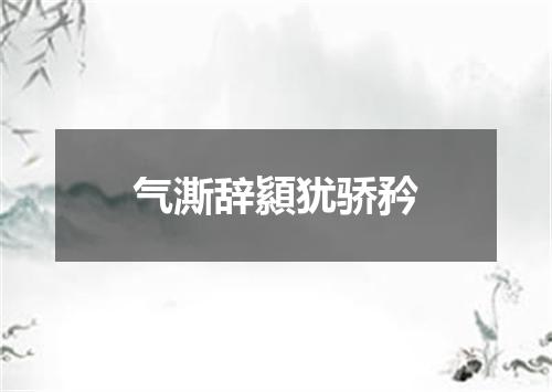 气澌辞顈犹骄矜