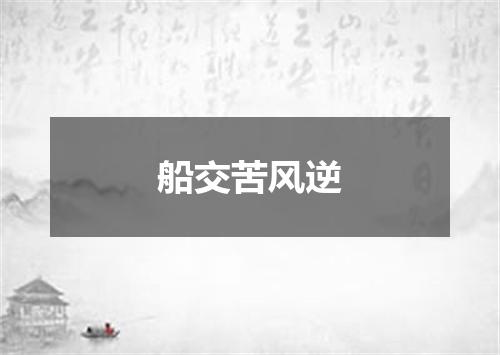 船交苦风逆