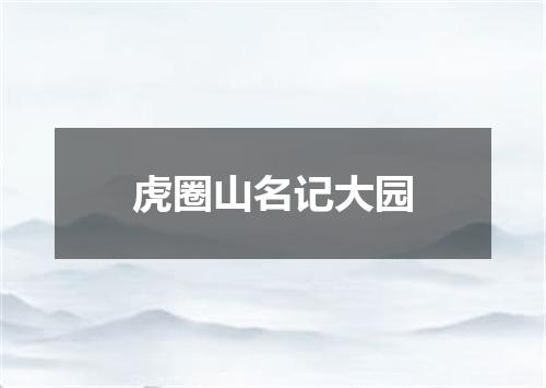 虎圈山名记大园