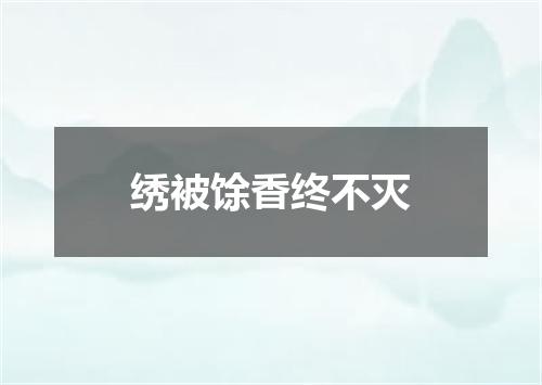 绣被馀香终不灭