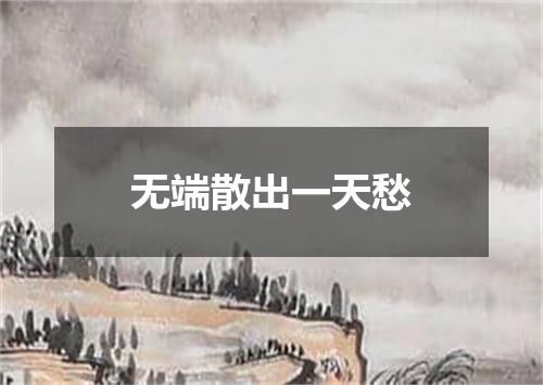 无端散出一天愁