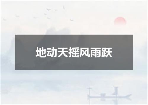 地动天摇风雨跃