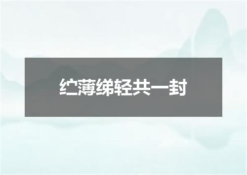 纻薄绨轻共一封