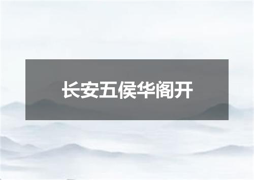 长安五侯华阁开