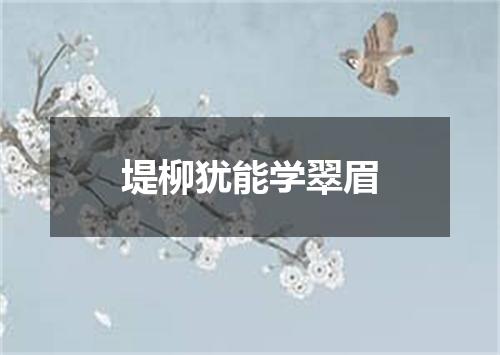 堤柳犹能学翠眉