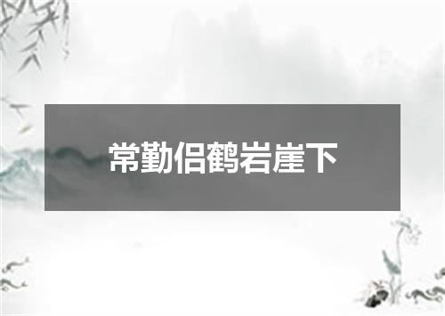 常勤侣鹤岩崖下