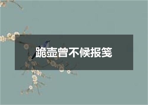 跪壶曾不候报笺