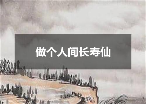 做个人间长寿仙
