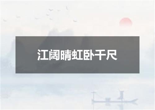 江阔晴虹卧千尺