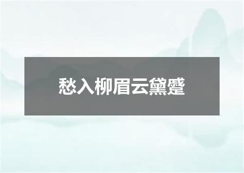 愁入柳眉云黛蹙