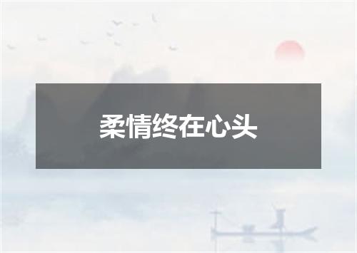 柔情终在心头