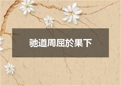 驰道周屈於果下