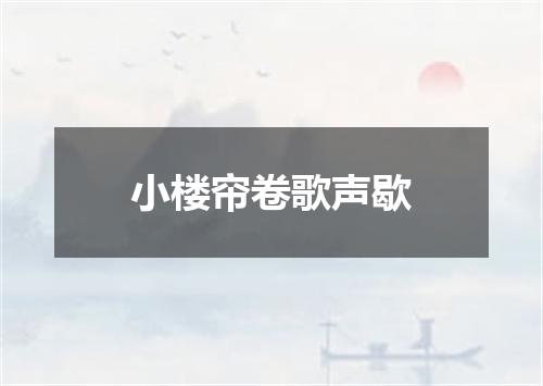 小楼帘卷歌声歇