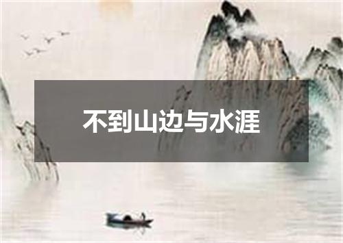 不到山边与水涯