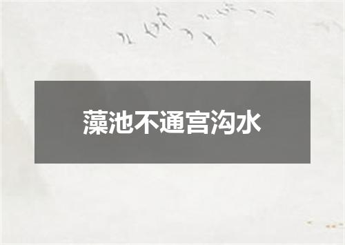藻池不通宫沟水