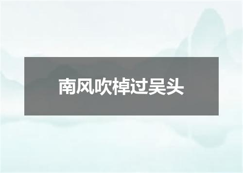 南风吹棹过吴头