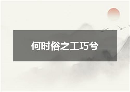 何时俗之工巧兮