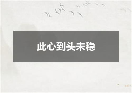 此心到头未稳