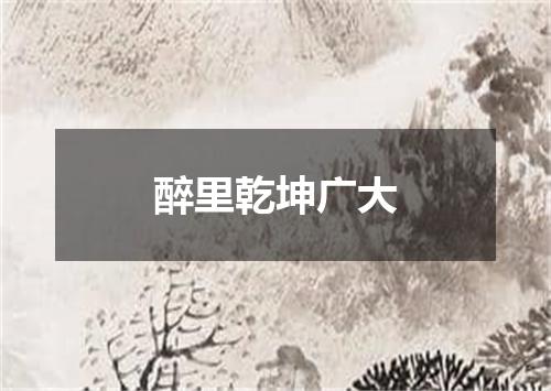 醉里乾坤广大