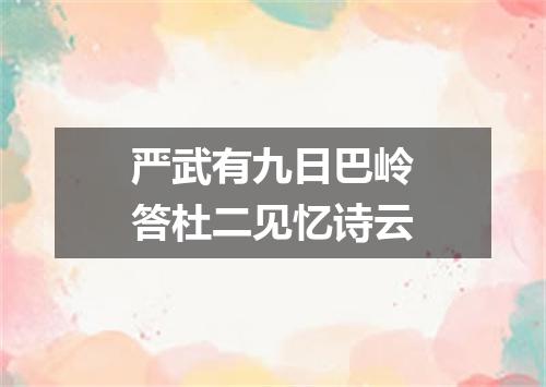 严武有九日巴岭答杜二见忆诗云
