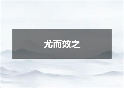 尤而效之