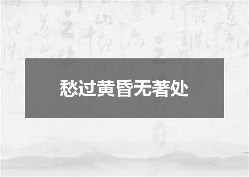 愁过黄昏无著处
