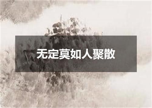 无定莫如人聚散