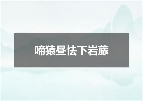 啼猿昼怯下岩藤