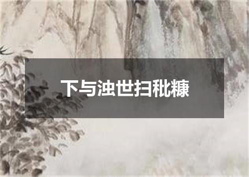 下与浊世扫秕糠