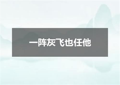 一阵灰飞也任他