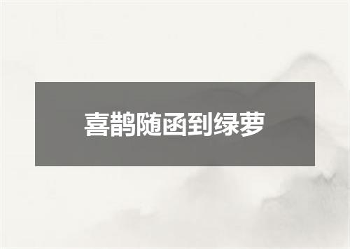 喜鹊随函到绿萝