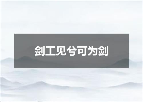 剑工见兮可为剑