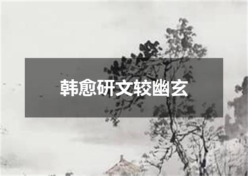 韩愈研文较幽玄