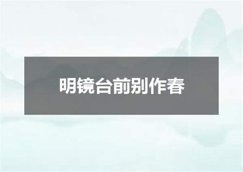 明镜台前别作春