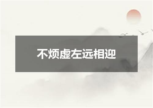 不烦虚左远相迎