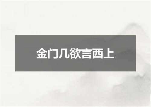 金门几欲言西上