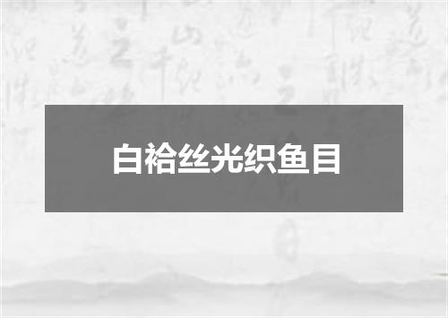 白袷丝光织鱼目