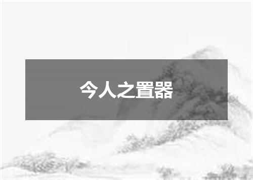 今人之置器
