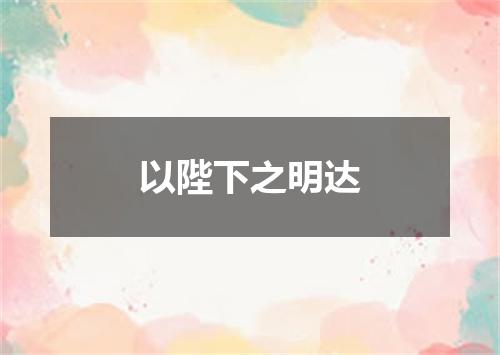 以陛下之明达
