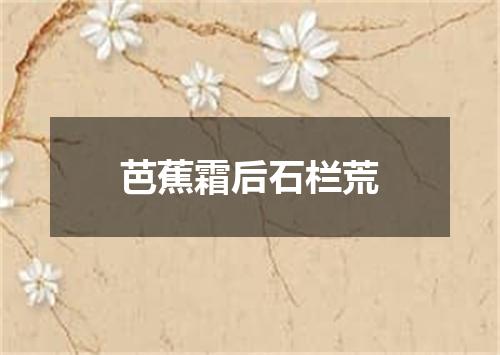 芭蕉霜后石栏荒